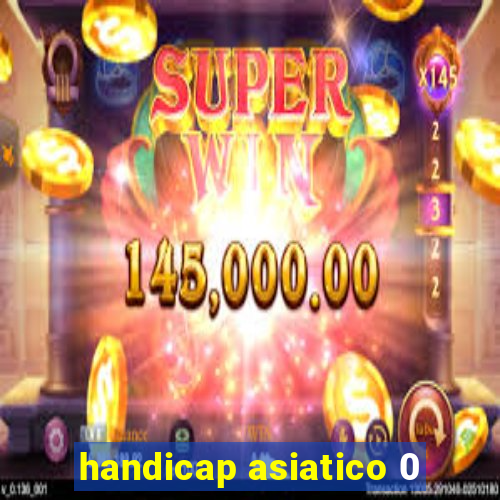 handicap asiatico 0